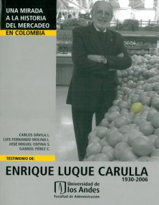 Una mirada al mercadeo en Colombia. Testimonio de Enrique Luque Carulla, 1930-2006