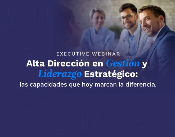 Evento Executive Webinar Alta Dirección en Gestión y Liderazgo Estratégico las capacidades que hoy marcan la diferencia